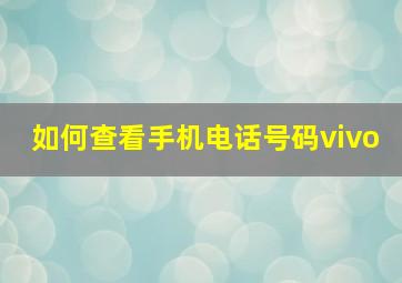 如何查看手机电话号码vivo