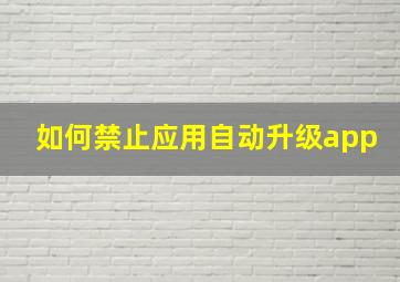 如何禁止应用自动升级app