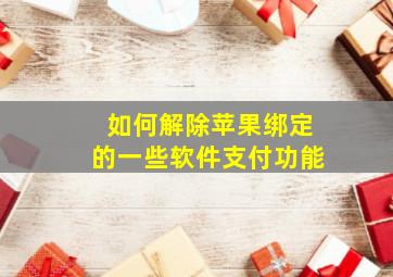 如何解除苹果绑定的一些软件支付功能