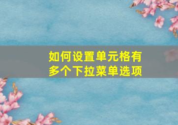 如何设置单元格有多个下拉菜单选项