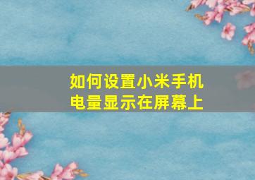 如何设置小米手机电量显示在屏幕上