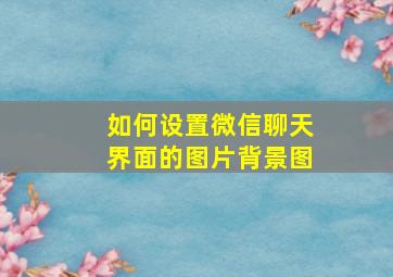 如何设置微信聊天界面的图片背景图