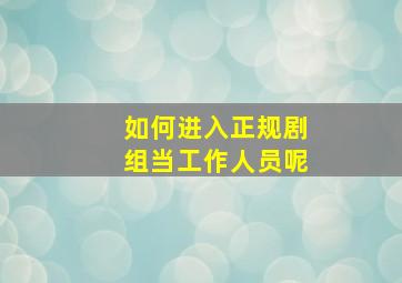 如何进入正规剧组当工作人员呢