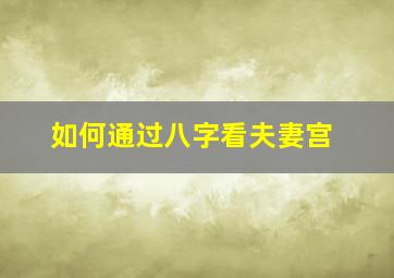 如何通过八字看夫妻宫