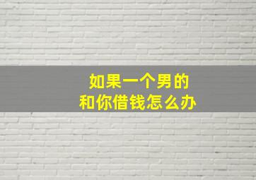 如果一个男的和你借钱怎么办