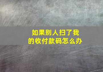 如果别人扫了我的收付款码怎么办