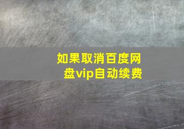 如果取消百度网盘vip自动续费