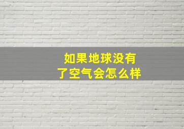 如果地球没有了空气会怎么样