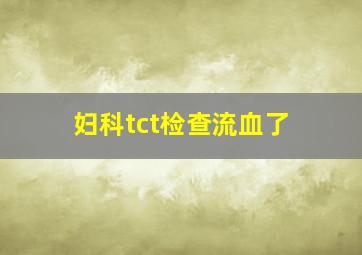 妇科tct检查流血了