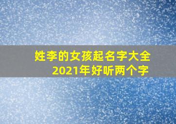 姓李的女孩起名字大全2021年好听两个字