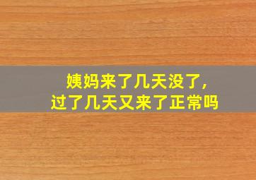 姨妈来了几天没了,过了几天又来了正常吗