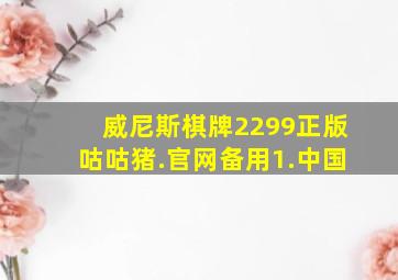 威尼斯棋牌2299正版咕咕猪.官网备用1.中国