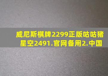 威尼斯棋牌2299正版咕咕猪星空2491.官网备用2.中国