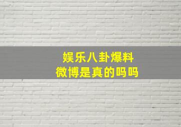 娱乐八卦爆料微博是真的吗吗