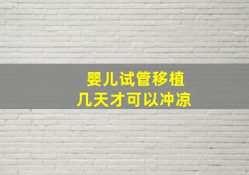 婴儿试管移植几天才可以冲凉