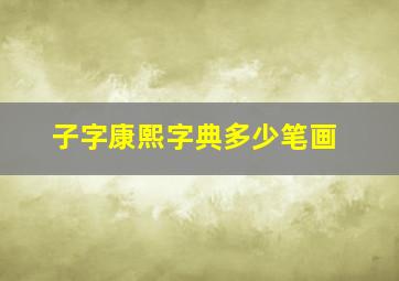 子字康熙字典多少笔画