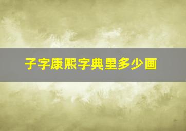 子字康熙字典里多少画