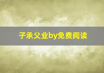 子承父业by免费阅读