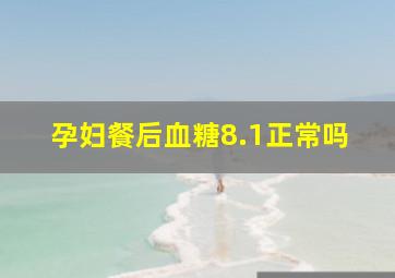 孕妇餐后血糖8.1正常吗