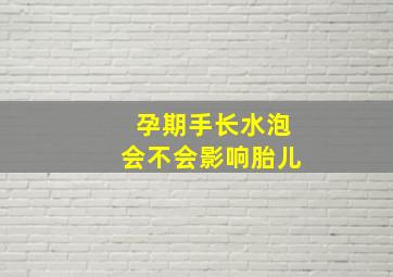 孕期手长水泡会不会影响胎儿