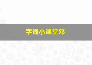 字词小课堂邓