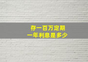 存一百万定期一年利息是多少