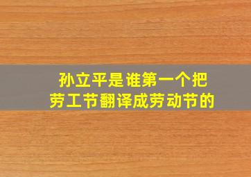 孙立平是谁第一个把劳工节翻译成劳动节的