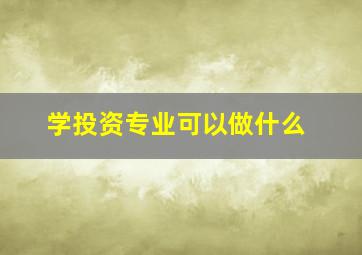 学投资专业可以做什么