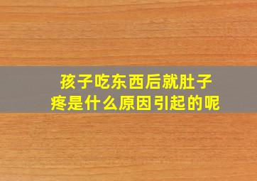 孩子吃东西后就肚子疼是什么原因引起的呢