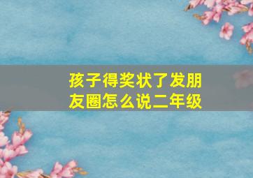 孩子得奖状了发朋友圈怎么说二年级