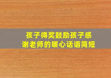 孩子得奖鼓励孩子感谢老师的暖心话语简短