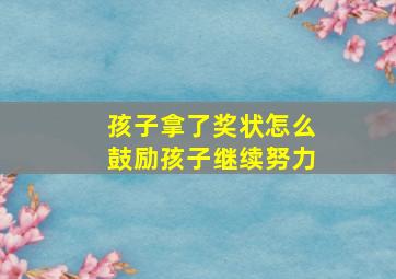 孩子拿了奖状怎么鼓励孩子继续努力