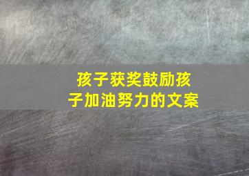 孩子获奖鼓励孩子加油努力的文案