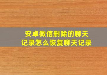 安卓微信删除的聊天记录怎么恢复聊天记录