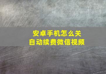 安卓手机怎么关自动续费微信视频