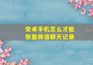 安卓手机怎么才能恢复微信聊天记录