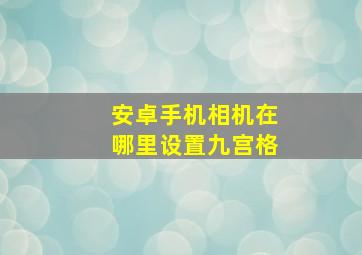 安卓手机相机在哪里设置九宫格