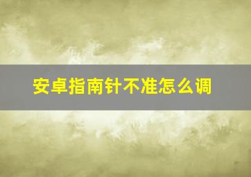 安卓指南针不准怎么调