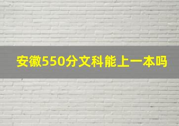 安徽550分文科能上一本吗