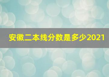 安徽二本线分数是多少2021