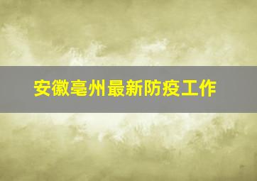 安徽亳州最新防疫工作