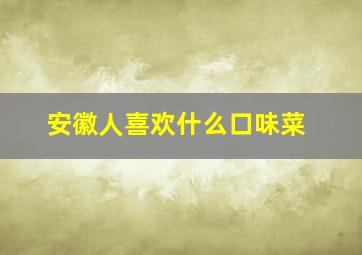 安徽人喜欢什么口味菜