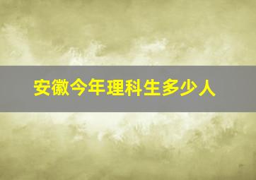 安徽今年理科生多少人