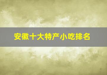 安徽十大特产小吃排名