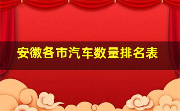 安徽各市汽车数量排名表