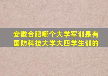 安徽合肥哪个大学军训是有国防科技大学大四学生训的