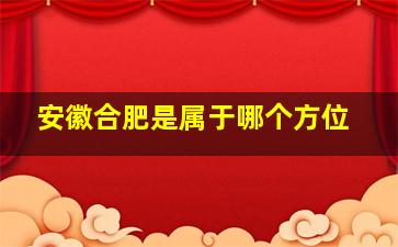 安徽合肥是属于哪个方位