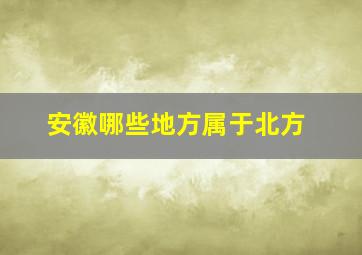 安徽哪些地方属于北方