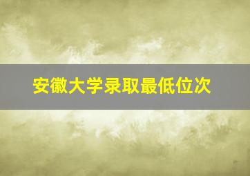 安徽大学录取最低位次