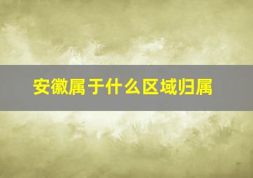 安徽属于什么区域归属